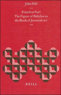 Cover for John Hill · Friend or Foe?: the Figure of Babylon in the Book of Jeremiah Mt (Biblical Interpretation Series) (Hardcover Book) (1999)