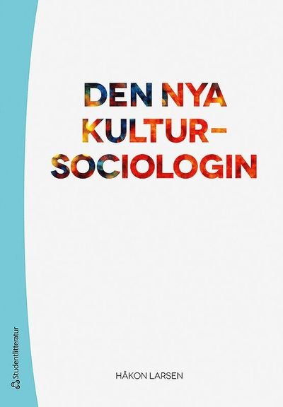 Den nya kultursociologin : kultur som perspektiv och forskningsobjekt - Håkon Larsen - Bøger - Studentlitteratur AB - 9789144100340 - 7. november 2014