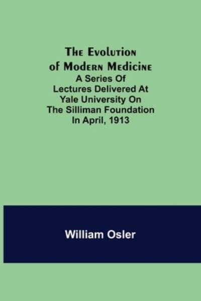 Cover for William Osler · The Evolution of Modern Medicine; A Series of Lectures Delivered at Yale University on the Silliman Foundation in April, 1913 (Paperback Book) (2021)
