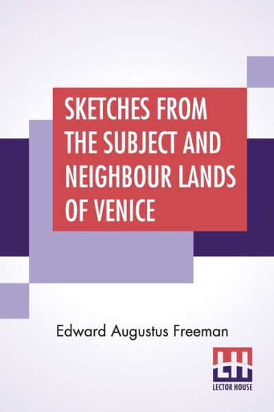 Cover for Edward Augustus Freeman · Sketches From The Subject And Neighbour Lands Of Venice (Paperback Book) (2020)