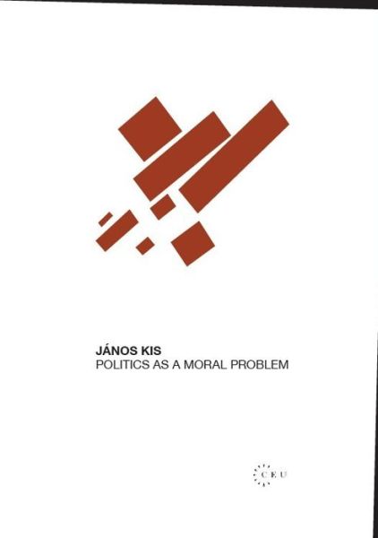 Cover for Kis, Janos (Professor, Central European University) · Politics as a Moral Problem (Paperback Book) (2008)