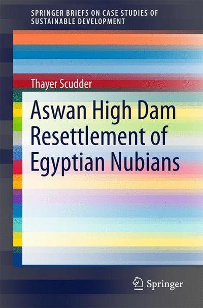 Cover for Thayer Scudder · Aswan High Dam Resettlement of Egyptian Nubians - SpringerBriefs on Case Studies of Sustainable Development (Paperback Book) [1st ed. 2016 edition] (2016)