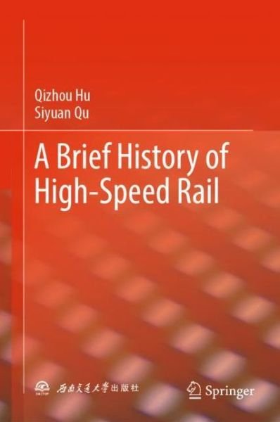 Cover for Qizhou Hu · A Brief History of High-Speed Rail (Hardcover bog) [1st ed. 2023 edition] (2022)