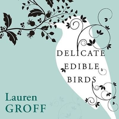 Cover for Lauren Groff · Delicate Edible Birds and Other Stories (CD) (2009)