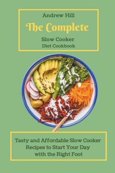 Cover for Andrew Hill · The Complete Slow Cooker Diet Cookbook: Tasty and Affordable Slow Cooker Recipes to Start Your Day with the Right Foot (Paperback Book) (2021)