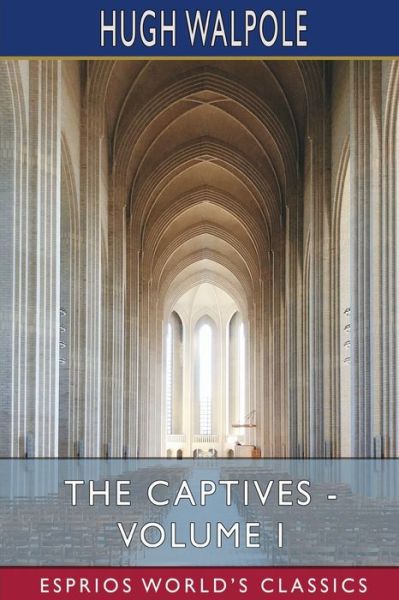 The Captives - Volume I (Esprios Classics) - Hugh Walpole - Livros - Blurb - 9798210223340 - 23 de agosto de 2024