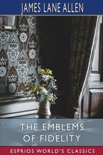 Cover for James Lane Allen · The Emblems of Fidelity (Esprios Classics): A Comedy in Letters (Paperback Book) (2024)