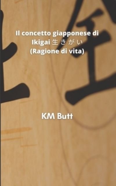 Cover for Km Butt · Il concetto giapponese di Ikigai &amp;#29983; &amp;#12365; &amp;#12364; &amp;#12356; (Ragione di vita) (Paperback Bog) (2021)