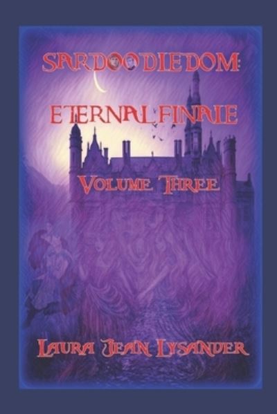 Sardoodledom: Eternal Finale Volume Three - Sardoodledom - Laura Jean Lysander - Books - Independently Published - 9798544979340 - July 28, 2021