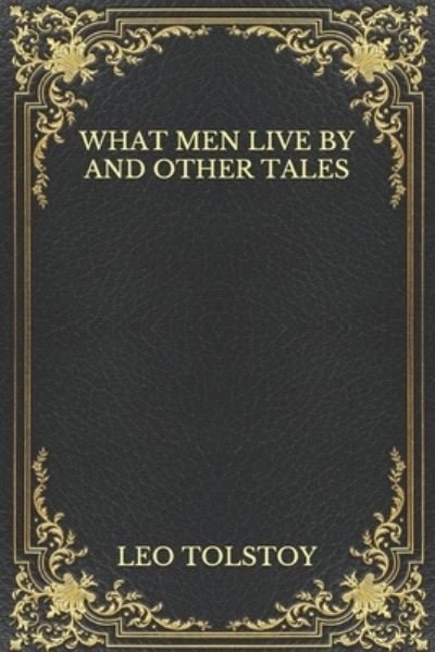 Cover for Leo Tolstoy · What Men Live By And Other Tales (Taschenbuch) (2020)