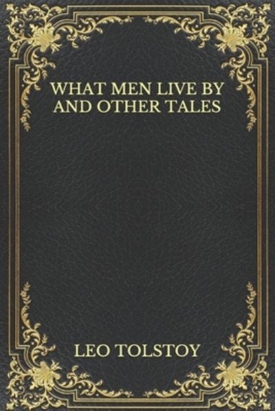 Cover for Leo Tolstoy · What Men Live By And Other Tales (Paperback Book) (2020)