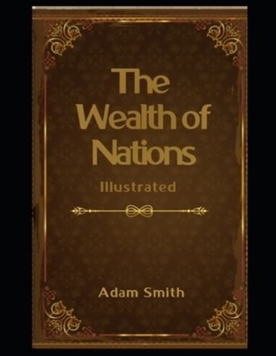 The Wealth of Nations Illustrated - Adam Smith - Books - Independently Published - 9798570099340 - November 23, 2020