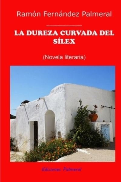 Cover for Ramon Fernandez Palmeral · La dureza curvada del Silex (Pocketbok) (2021)
