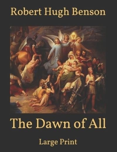The Dawn of All: Large Print - Robert Hugh Benson - Bücher - Independently Published - 9798598893340 - 24. Januar 2021