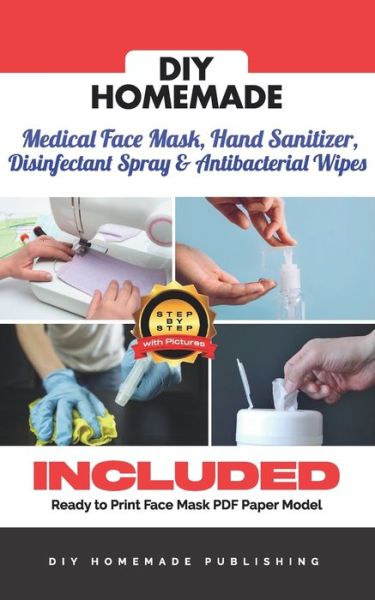 Cover for Diy Homemade Publishing · DIY Homemade Medical Face Mask, Hand Sanitizer, Disinfectant Spray &amp; Antibacterial Wipes (Paperback Book) (2020)