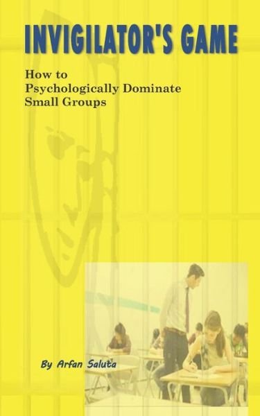 Cover for Arfan Saluta · Invigilator's Games: How to Psychologically Dominate Small Groups (Paperback Book) (2021)