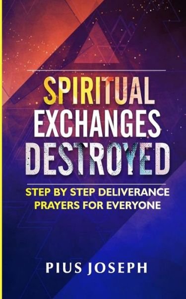 Cover for Pius Joseph · Spiritual Exchanges Destroyed: Step by Step Deliverance Prayers for Everyone (Paperback Book) (2021)