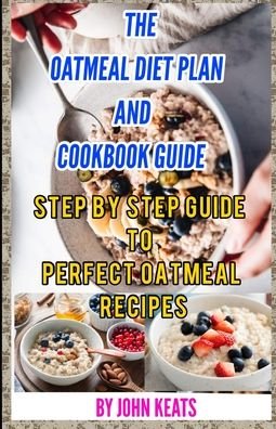Cover for John Keats · The Oatmeal Diet Plan and Cookbook Guide: Step by step guide to perfect oatmeal recipes (Paperback Bog) (2021)