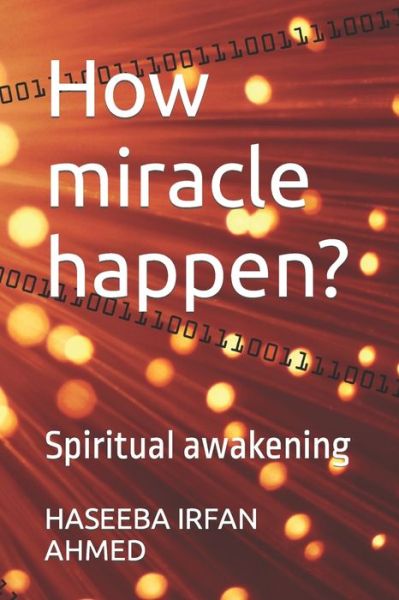 Cover for Haseeba Irfan Ahmed · How miracle happen?: Spiritual awakening (Paperback Book) (2022)