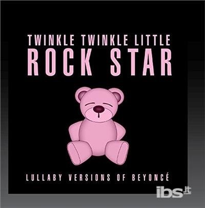 Cover for Twinkle Twinkle Little Rock Star · Lullaby Versions Of Beyonce (CD) (2017)
