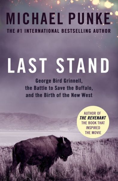 Cover for Michael Punke · Last Stand: George Bird Grinnell, the Battle to Save the Buffalo, and the Birth of the New West (Paperback Book) (2016)