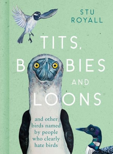 Cover for Stu Royall · Tits, Boobies and Loons: And Other Birds Named by People Who Clearly Hate Birds (Hardcover bog) (2022)