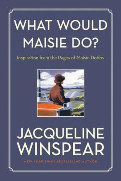 Cover for Jacqueline Winspear · What Would Maisie Do?: Inspiration from the Pages of Maisie Dobbs - Maisie Dobbs (Paperback Book) (2019)
