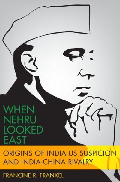 Cover for Frankel, Francine (Professor of Political Science and Founding Director of the Center for the Advanced Study of India, Professor of Political Science and Founding Director of the Center for the Advanced Study of India, University of Pennsylvania) · When Nehru Looked East: Origins of India-US Suspicion and India-China Rivalry - Modern South Asia (Hardcover Book) (2020)