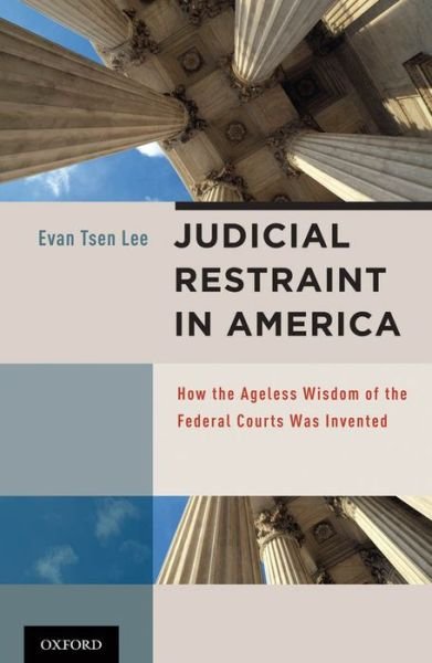 Cover for Tsen Lee, Evan (Professor of Law, Professor of Law, University of California, Hastings College of Law, San Francisco) · Judicial Restraint in America: How the Ageless Wisdom of the Federal Courts was Invented (Hardcover Book) (2011)