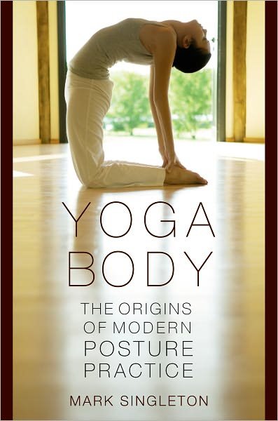 Yoga Body: The Origins of Modern Posture Practice - Mark Singleton - Livros - Oxford University Press Inc - 9780195395341 - 25 de fevereiro de 2010