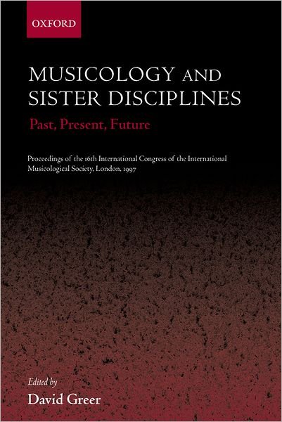 Greer · Musicology and Sister Disciplines: Past, Present, Future. Proceedings of the 16th International Congress of the International Musicological Society, London, 1997 (Inbunden Bok) (2000)
