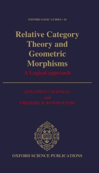 Cover for Jonathan Chapman · Relative Category Theory and Geometric Morphisms: A Logical Approach - Oxford Logic Guides (Gebundenes Buch) (1992)