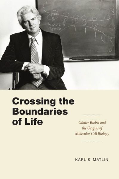 Cover for Karl S. Matlin · Crossing the Boundaries of Life: Gunter Blobel and the Origins of Molecular Cell Biology - Convening Science: Discovery at the Marine Biological Laboratory (Paperback Book) (2022)