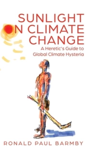 Cover for Ronald Paul Barmby · Sunlight on Climate Change: A Heretic's Guide to Global Climate Hysteria (Hardcover Book) (2020)