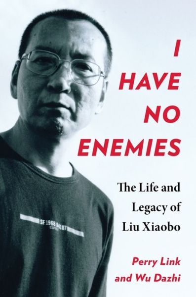 Cover for Perry Link · I Have No Enemies: The Life and Legacy of Liu Xiaobo (Hardcover Book) (2023)