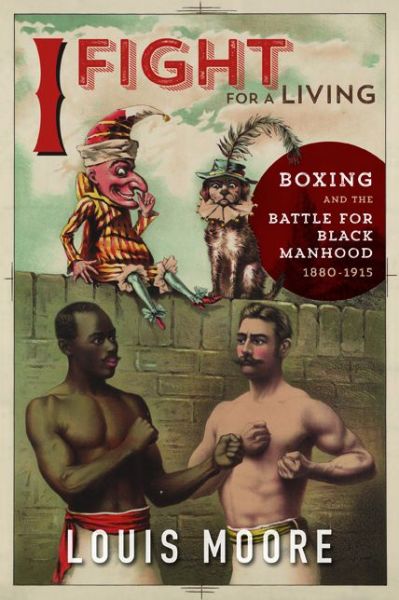 Cover for Louis Moore · I Fight for a Living: Boxing and the Battle for Black Manhood, 1880-1915 - Sport and Society (Gebundenes Buch) (2017)