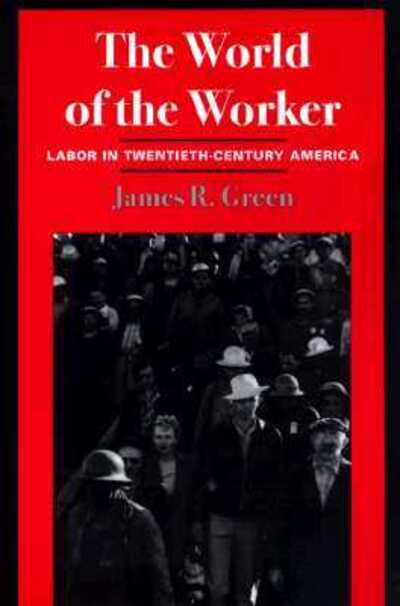 Cover for James R. Green · The World of Worker: LABOR IN TWENTIETH-CENTURY AMERICA (Paperback Book) (1998)