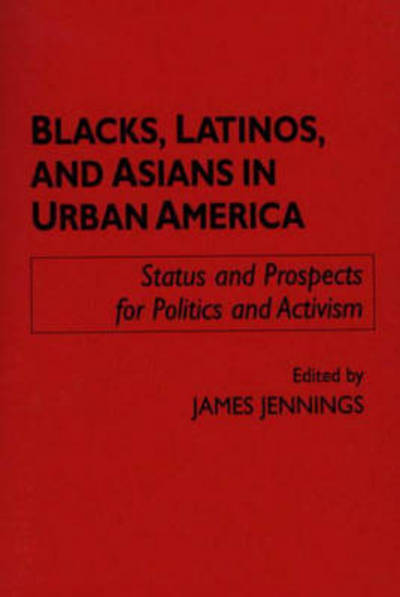 Cover for James Jennings · Blacks, Latinos, and Asians in Urban America: Status and Prospects for Politics and Activism (Paperback Book) (1994)