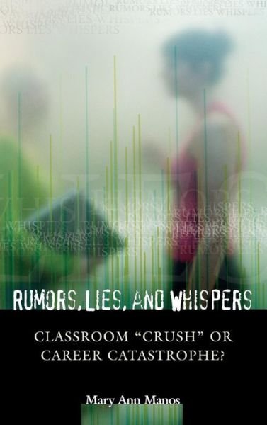 Rumors, Lies, and Whispers: Classroom Crush or Career Catastrophe? - Mary Ann Manos - Livros - Bloomsbury Publishing Plc - 9780275978341 - 30 de março de 2004