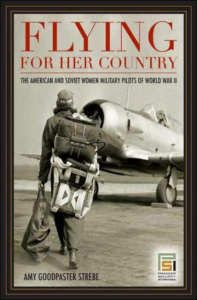 Cover for Amy Goodpaster Strebe · Flying for Her Country: The American and Soviet Women Military Pilots of World War II - Praeger Security International (Hardcover Book) (2007)
