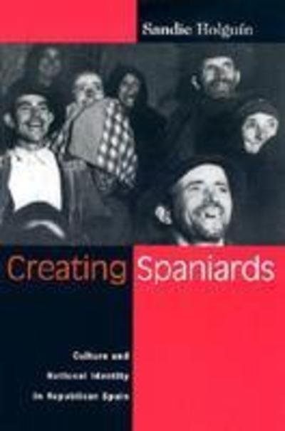 Cover for USA), Sandie Holguin (Assistant Professor of History, University of Oklahoma, · Creating Spaniards: Culture and National Identity in Republican Spain (Paperback Book) (2002)