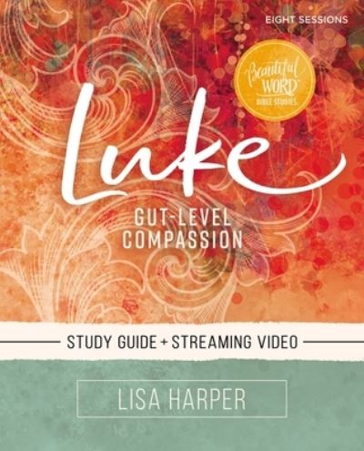 Cover for Lisa Harper · Luke Bible Study Guide plus Streaming Video: Gut-Level Compassion - Beautiful Word Bible Studies (Paperback Book) (2023)