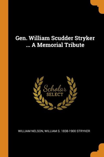 Gen. William Scudder Stryker ... a Memorial Tribute - William Nelson - Books - Franklin Classics Trade Press - 9780344504341 - October 30, 2018