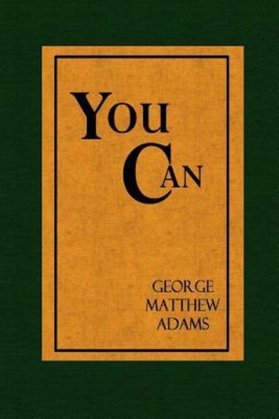 Cover for George Matthew Adams · You Can - A Collection of Brief Talks on the most Important Topic in the World - Your Success (Paperback Book) (2018)