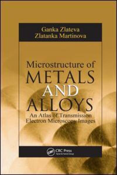 Cover for Ganka Zlateva · Microstructure of Metals and Alloys: An Atlas of Transmission Electron Microscopy Images (Paperback Book) (2019)