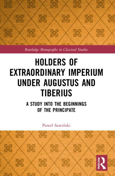 Holders of Extraordinary imperium under Augustus and Tiberius: A Study into the Beginnings of the Principate - Routledge Monographs in Classical Studies - Pawel Sawinski - Libros - Taylor & Francis Ltd - 9780367725341 - 26 de agosto de 2024