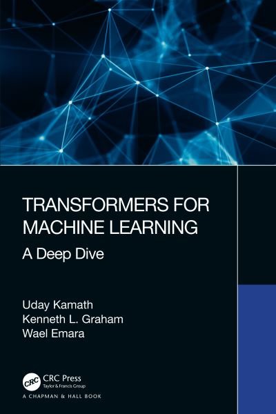 Transformers for Machine Learning: A Deep Dive - Chapman & Hall / CRC Machine Learning & Pattern Recognition - Uday Kamath - Kirjat - Taylor & Francis Ltd - 9780367767341 - keskiviikko 25. toukokuuta 2022