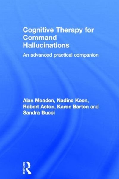 Cover for Meaden, Alan (Birmingham and Solihull Mental Health Trust, UK) · Cognitive Therapy for Command Hallucinations: An advanced practical companion (Innbunden bok) (2012)