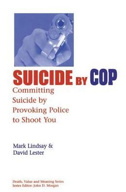 Cover for Mark Lindsay · Suicide by Cop: Committing Suicide by Provoking Police to Shoot You - Death, Value and Meaning Series (Paperback Book) (2019)
