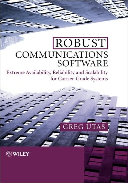 Cover for Greg Utas · Robust Communications Software: Extreme Availability, Reliability and Scalability for Carrier-Grade Systems (Hardcover Book) (2004)